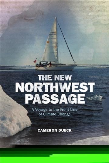 The new Northwest Passage : a voyage to the front line of climate change / Cameron Dueck.