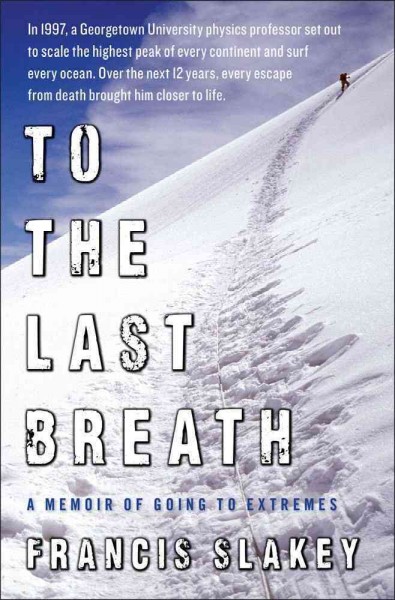 To the last breath : a memoir of going to extremes / Francis Slakey.