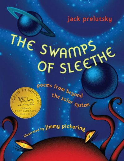 The swamps of Sleethe : poems from beyond the solar system / by Jack Prelutsky ; illustrated by Jimmy Pickering.