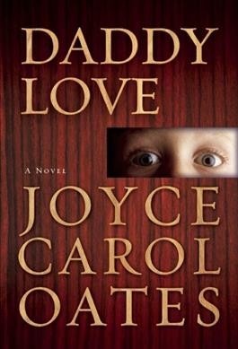 Daddy love :  [a novel] / Joyce Carol Oates.
