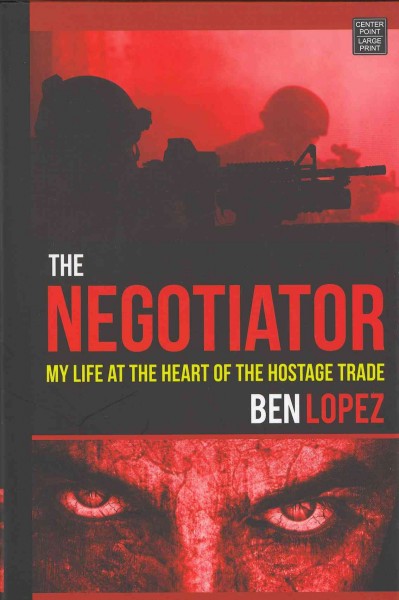 The negotiator : my life at the heart of the hostage trade / Ben Lopez.