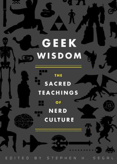 Geek wisdom [electronic resource] : the sacred teachings of nerd culture / edited by Stephen H. Segal ; with commentary by Zaki Hasan ... [et al.] ; illustrations by Mario Zucca.