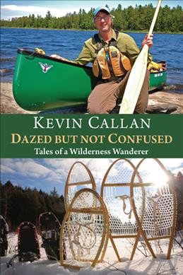 Dazed but not confused : tales of a wilderness wanderer / Kevin Callan. --