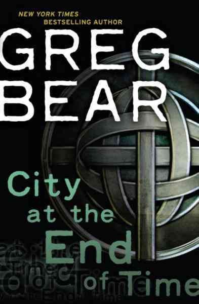 City at the end of time [electronic resource] / Greg Bear.