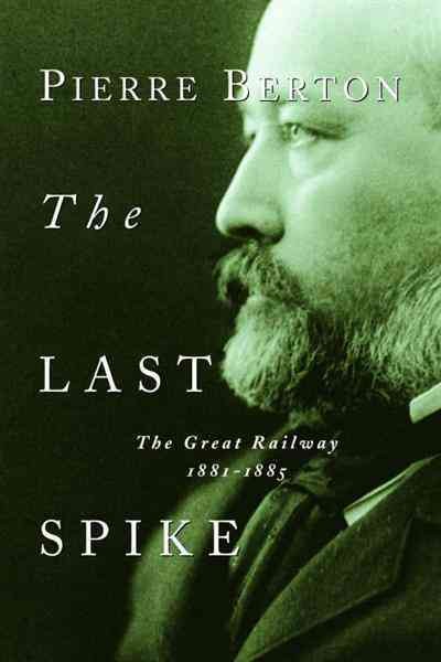 The last spike [electronic resource] : the great railway 1881-1885 / by Pierre Berton.