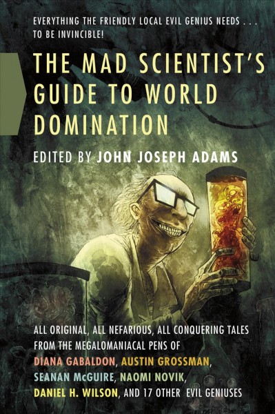 The mad scientist's guide to world domination : original short fiction for the modern evil genius / edited by John Joseph Adams.