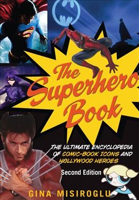 The superhero book : the ultimate encyclopedia of comic-book icons and Hollywood heroes / Gina Misiroglu.