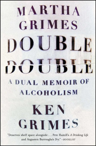Double double : a dual memoir of alcoholism / Martha Grimes and Ken Grimes.