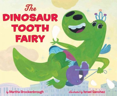 The Dinosaur Tooth Fairy / by Martha Brockenbrough ; illustrated by Israel Sanchez.