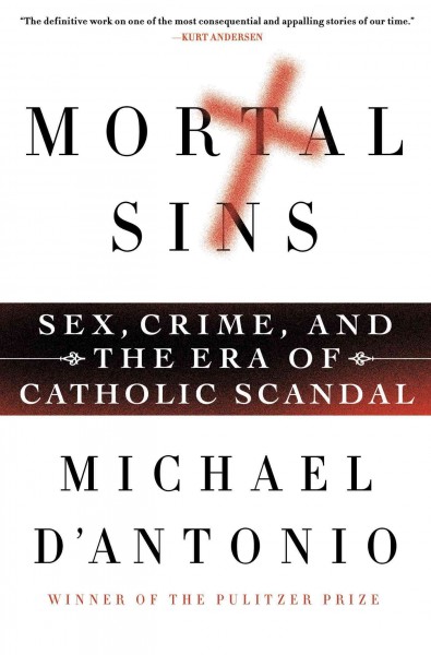 Mortal sins : sex, crime, and the era of Catholic scandal / Michael D'Antonio.