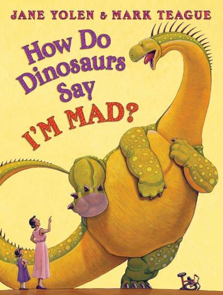 How do dinosaurs say I'm mad? / Jane Yolen ; illustrated by Mark Teague.