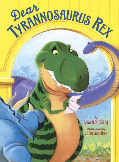 Dear Tyrannosaurus Rex [electronic resource] / by Lisa McClatchy ; illustrated by John Manders.