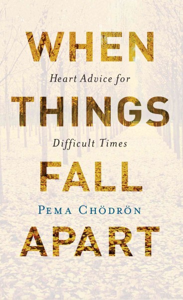 When things fall apart [electronic resource] : heart advice for difficult times / Pema Chödrön.
