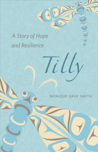 Tilly : a story of hope and resilience / Monique Gray Smith.