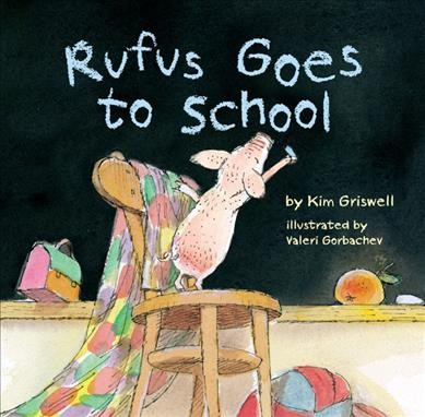 Rufus goes to school / by Kim T. Griswell ; illustrated by Valeri Gorbachev.