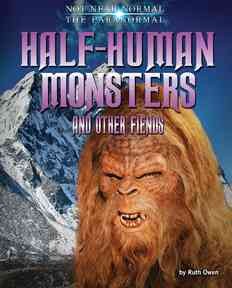 Half-human monsters and other fiends / by Ruth Owen ; Consultant: Troy Taylor, Predsident of the American Ghost Society.