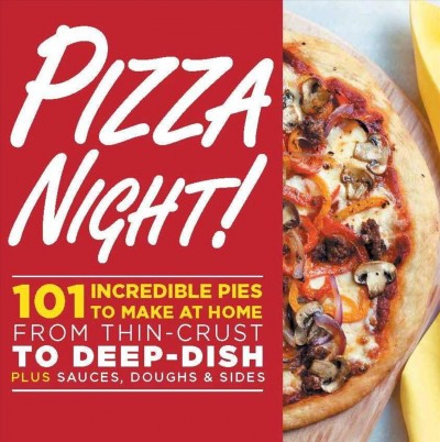 Pizza night!. 101 incredible pies to make at home from thin-crust to deep-dish plus sauces, doughs & sides 