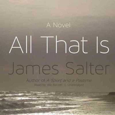 All that is [sound recording] : [a novel] / by James Salter ; read by Joe Barrett.