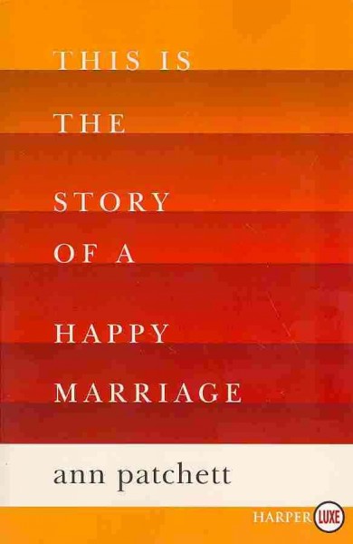 This is the story of a happy marriage [large type] / Ann Patchett.