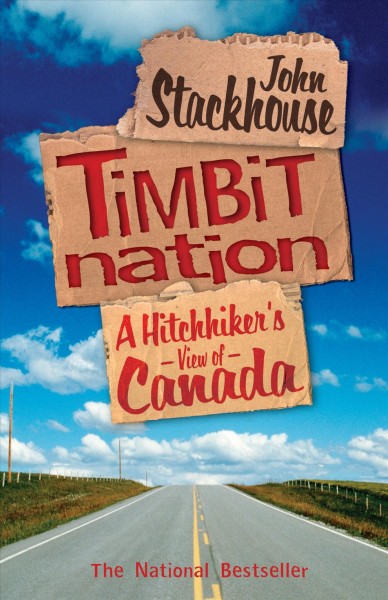 Timbit nation [electronic resource] : a hitchhiker's view of Canada / John Stackhouse.