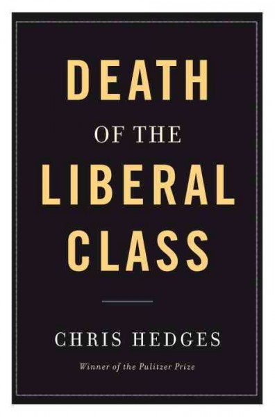 The death of the liberal class [electronic resource] / Chris Hedges.