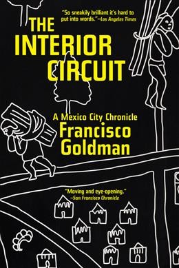 The interior circuit : a Mexico City chronicle / Francisco Goldman.