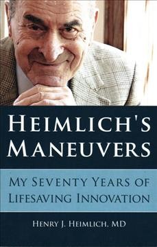 Heimlich's maneuvers : my seventy years of lifesaving innovations / Henry J. Heimlich, MD.