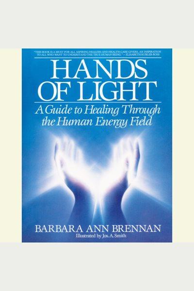 Hands of light : a guide to healing through the human energy field / Barbara Ann Brennan.