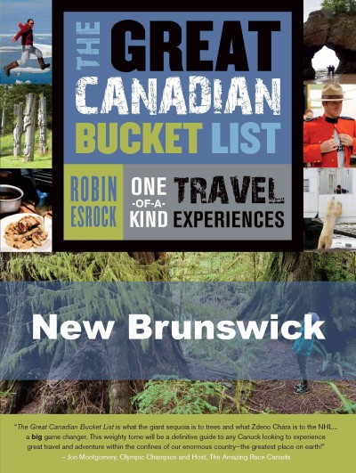 The great Canadian bucket list : one-of-a-kind travel experiences. New Brunswick / Robin Esrock.