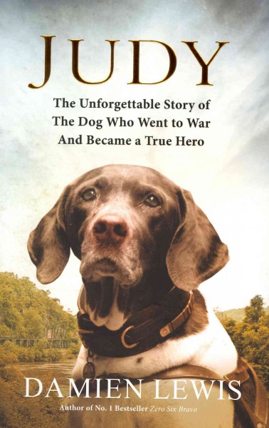 Judy : the unforgettable story of the dog who went to war and became a true hero / Damien Lewis.