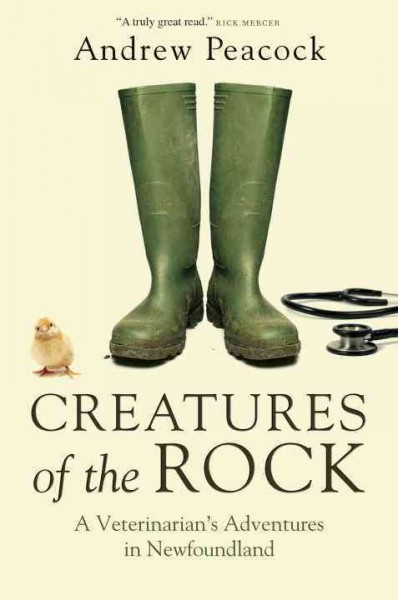 Creatures of the rock : a veterinarian's adventures in Newfoundland / Andrew Peacock.