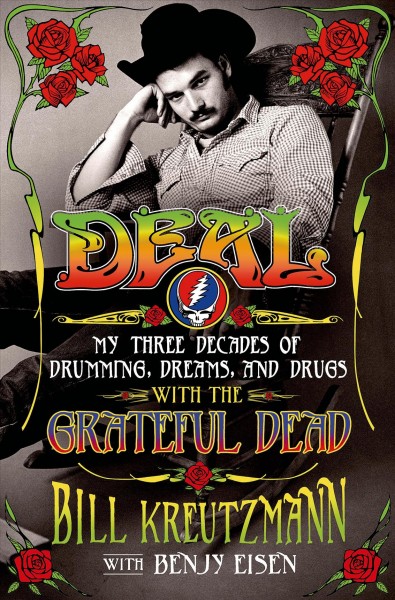 Deal : my three decades of drumming, dreams, and drugs with the Grateful Dead / Bill Kreutzmann, with Benjy Eisen.