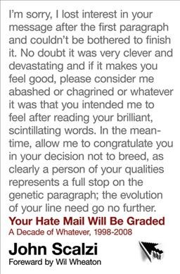 Your hate mail will be graded : a decade of Whatever, 1998-2008 / John Scalzi ; foreword by Wil Wheaton.