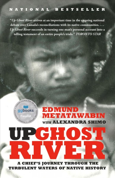 Up ghost river : a chief's journey through the turbulent waters of Native history / Edmund Metatawabin, with Alexandra Shimo ; foreword by Joseph Boyden.
