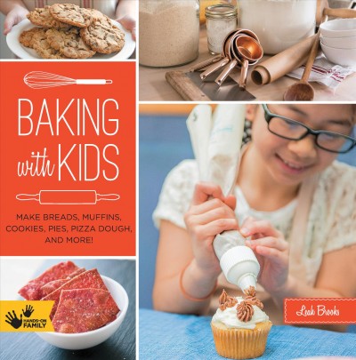 Baking with kids : make breads, muffins, cookies, pies, pizza dough, and more! / Leah Brooks ; photography by Scott Peterson.