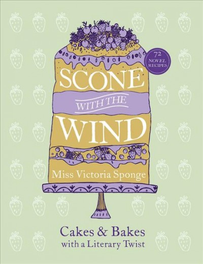 Scone with the wind : cakes & bakes with a literary twist / Miss Victoria Sponge.