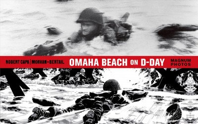 Omaha Beach on D-Day / photographs, Robert Capa ; story, Jean-David Morvan & Séverine Tréfouël ; design, Dominique Bertail ; original text, Bernard Lebrun ; English translation, Edward Gauvin.