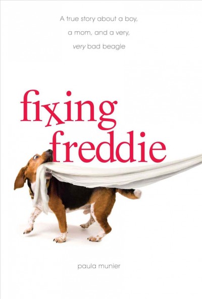 Fixing Freddie : a true story about a boy, a mom, and a very, very bad beagle / Paula Munier.
