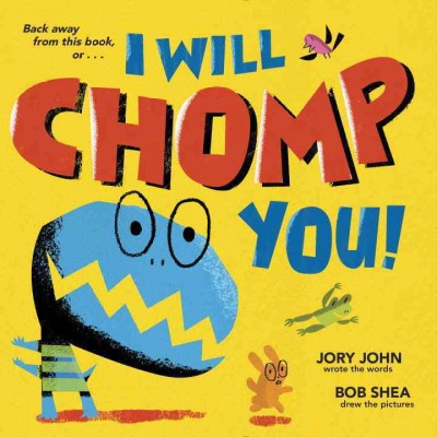 I will chomp you! / Jory John wrote the words ; Bob Shea drew the pictures.