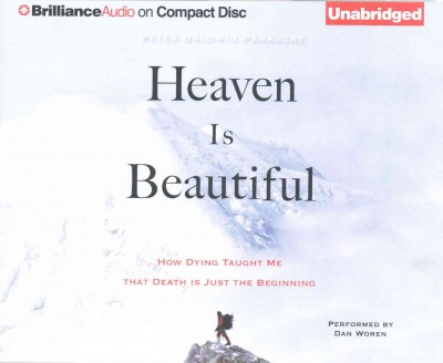 Heaven is beautiful [sound recording] : how dying taught me that death is just the beginning / Peter Baldwin Panagore. 