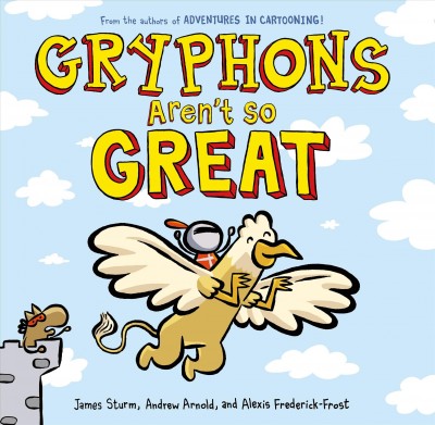 Gryphons aren't so great / James Sturm, Andrew Arnold, Alexis Frederick-Frost.