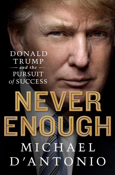 Never enough : Donald Trump and the pursuit of success / Michael D'Antonio.