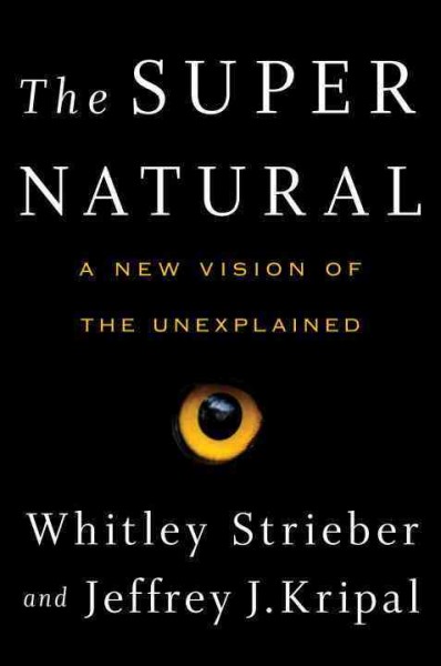 The super natural : a new vision of the unexplained / Whitley Strieber and Jeffrey J. Kripal.