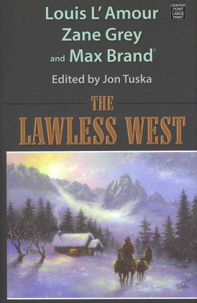 The lawless west [LT] : a western trio / Louis L'Amour, Zane Grey and Max Brand ; edited by Jon Tuska.