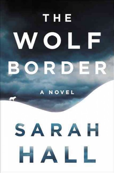 The wolf border : a novel / Sarah Hall.