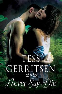Never say die / Tess Gerritsen.