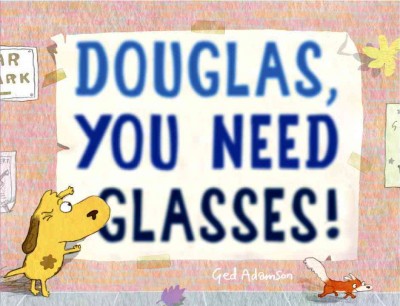 Douglas, you need glasses! / by Ged Adamson.