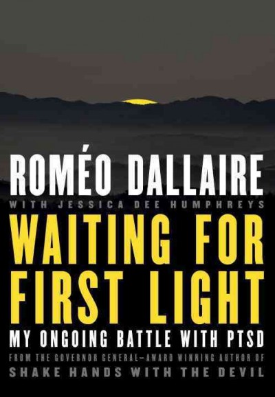 Waiting for first light : my ongoing battle with PTSD / Romeo Dallaire with Jessica Dee Humphreys.