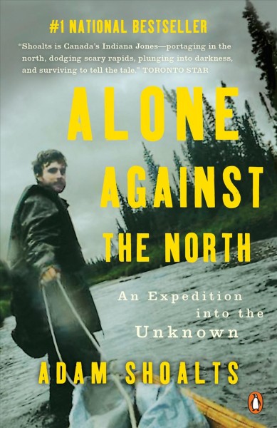 Alone against the north / Adam Shoalts.