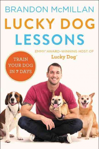 Lucky dog lessons : train your dog in 7 days / Brandon McMillan.